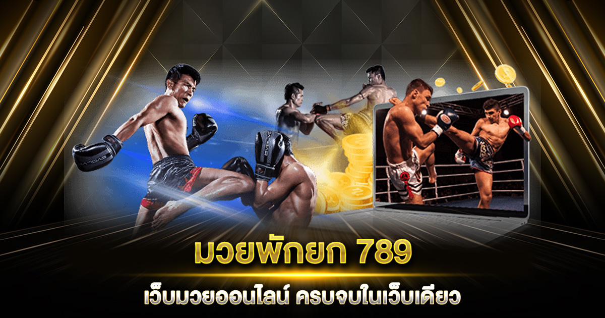 มวยพักยก 789 เว็บมวยออนไลน์ ครบจบในเว็บเดียว